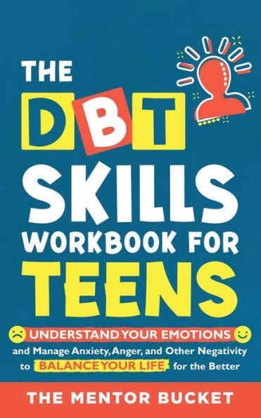 The DBT Skills Workbook For Teens - Understand Your Emotions and Manage Anxiety, Anger, and Other Negativity To Balance Your Life For The Better (For Teens and Adolescents)
