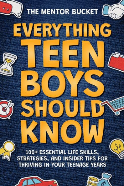 Everything Teen Boys Should Know - 100+ Essential Life Skills, Strategies, and Insider Tips for Thriving Your Teenage Years