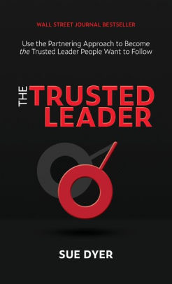 The Trusted Leader: Use the Partnering Approach to Become the Trusted Leader People Want to Follow