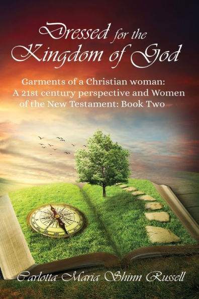 Dressed for the Kingdom of God: Garments A Christian woman: 21st century perspective and Women New Testament: Book two