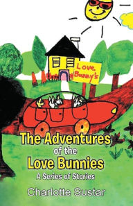 Title: The Adventures of the Love Bunnies: A Series of Stories, Author: Charlotte Sustar