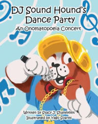 Title: DJ Sound Hound's Dance Party: An Onomatopoeia Concert, Author: Stacy Shaneyfelt