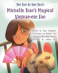 Title: The Sun In Her Soul: Michelle Tran's Magical Vietnamese Fan:A Constellation of Asian-American Pride and Culture, Author: Stacy Shaneyfelt