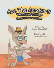 Title: Ace The Aardvark Freezes His Fears of Textures: How To ACE Self-Control, Cope With Sensory Processing Challenges, and Gain Confidence, Author: Stacy Shaneyfelt