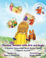 Title: The Four Seasons With Aria and Kayla: A Weather Picture Book About Winter, Spring, Summer, and Fall: A Children's Celebration Of Nature, Art, Global Travel, Culture, and Imagination, Author: Stacy Shaneyfelt