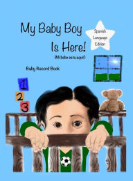 Title: My Baby Boy is Here: Spanish Language Edition, Author: Jordan Wells