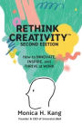 Rethink Creativity: How to INNOVATE, INSPIRE, and THRIVE at WORK