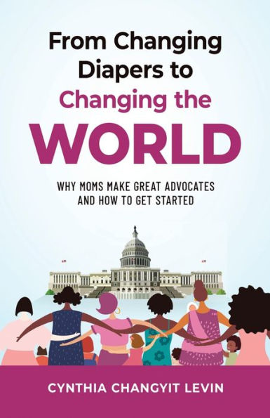 From Changing Diapers to the World: Why Moms Make Great Advocates and How Get Started
