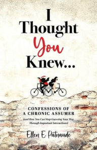 Title: I Thought You Knew...: Confessions of a Chronic Assumer (and How You Can Stop Guessing Your Way Through Important Interactions), Author: Ellen Patnaude