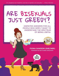 Title: Are Bisexuals Just Greedy?: Animated Answers for all People who Simply Want to Understand the Spectrum of Being LGBTQ+, Author: Fiona Dawson