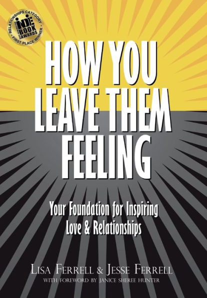 How You Leave Them Feeling: Your Foundation for Inspiring Love & Relationships