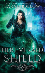 Title: Her Emerald Shield: A Mystical Creature Portal Fantasy Novel, Author: Sarah Biglow