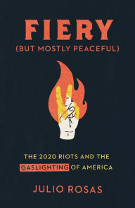 Download full books from google Fiery But Mostly Peaceful: The 2020 Riots and the Gaslighting of America by Julio Rosas (English literature) 9781956007022