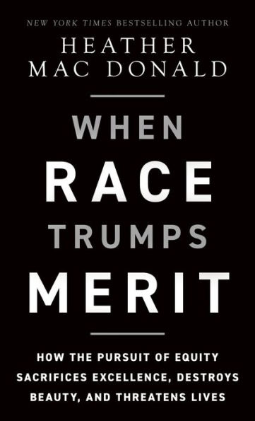 When Race Trumps Merit: How the Pursuit of Equity Sacrifices Excellence, Destroys Beauty, and Threatens Lives