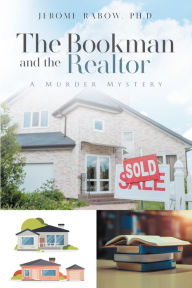 Title: The Bookman and the Realtor: A Murder Mystery, Author: Ph.D. Jerome Rabow