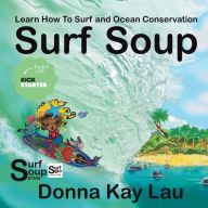 Title: Surf Soup: Learn How To Surf and Ocean Conservation, Author: Donna Kay Lau