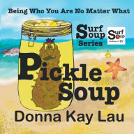 Title: Pickle Soup: Being Who You Are No Matter What, Author: Donna Kay Lau