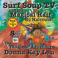 Title: Surf Soup TV and the Magical Hair: No Haircuts! The Tangled Adventure Book 11 Volume 3, Author: Donna  Kay Lau