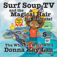 Title: Surf Soup TV and the Magical Hair: No Haircuts! The Whisker Whirlwind: Book 11 Volume 2, Author: Donna Kay Lau