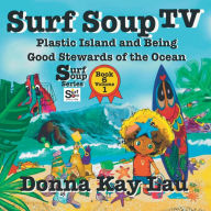 Title: Surf Soup TV: Plastic Island and Being a Good Steward of the Ocean Book 6 Volume 1, Author: Donna Kay Lau