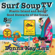 Title: Surf Soup TV: Plastic Island and Being a Good Steward of the Ocean Book 6 Volume 2, Author: Donna Kay Lau