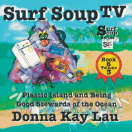 Title: Surf Soup TV: Plastic Island and Being a Good Steward of the Ocean Book 6 Volume 3, Author: Donna Kay Lau