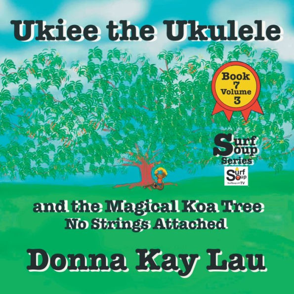 UKiee the Ukulele: And the Magical Koa Tree No Strings Attached Book 7 Volume 3