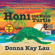 Title: Honi the Honu Turtle: No Birthday, New Year, Valentines, Chinese New Year, Easter, Fourth of July, Halloween, Thanksgiving, Christmas...Holidays Book 8 Volume 5, Author: Donna Kay Lau