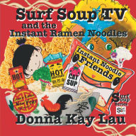 Title: Surf Soup TV and the Instant Ramen Noodles: Instant Noodle Friends-Chinese Lunar New Year Adventure, Author: Donna Kay Lau