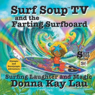 Title: Surf Soup TV and the Farting Surfboard: Surfing Laughter and Magic-Olympic and Paralympic Adventure, Author: Donna Kay Lau