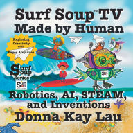 Title: Surf Soup TV Made by Human: Robotics, AI, STEAM, and Inventions-Exploring Creativity with Paper Airplanes, Author: Donna Kay Lau