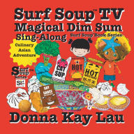 Title: Surf Soup TV Magical Dim Sum Sing-Along: Culinary Asian Adventure, Author: Donna Kay Lau
