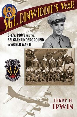 Sgt. Dinwiddie's War: B-17s, POWs and the Belgian Underground in World War II