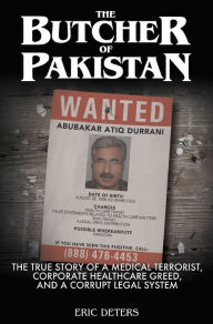 Google free audio books download The Butcher of Pakistan: The True Story of a Medical Terrorist, Corporate Healthcare Greed, and a Corrupt Legal System  9781956027242 by Eric Deters, Eric Deters