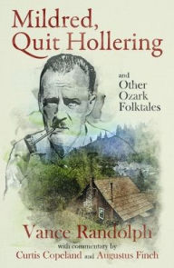 Real book free downloads Mildred, Quit Hollering! and Other Ozark Folktales by Vance Randolph, Curtis Copeland, Michael Galloway (English Edition)