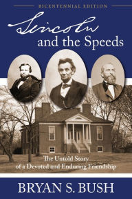 Title: Lincoln and the Speeds: The Untold Story of a Devoted and Enduring Friendship, Author: Bryan S Bush