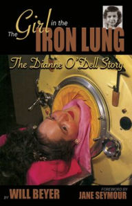 Download e-book free The Girl in the Iron Lung: The Dianne O'Dell Story 9781956027679 by Will Beyer English version RTF DJVU iBook