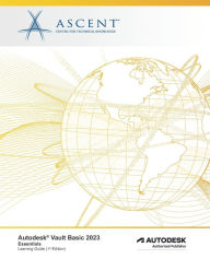 Title: Autodesk Vault Basic 2023: Essentials: Autodesk Authorized Publisher, Author: Ascent - Center for Technical Knowledge