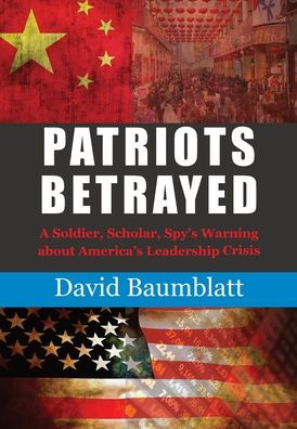 Patriot's Betrayed: A Soldier, Scholar, Spy's Warning about America´s Leadership Crisis