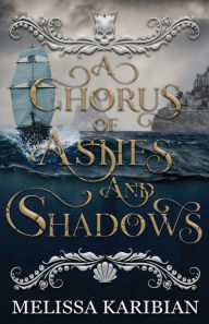 Title: A Chorus of Ashes and Shadows, Author: Melissa Karibian