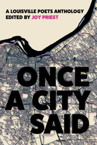 Title: Once a City Said: A Louisville Poets Anthology, Author: Joy Priest