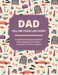 Title: Dad Tell Me Your Life Story: A guided journal filled with questions for fathers to answer for their children, Author: Jean Lee