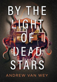 Title: By the Light of Dead Stars, Author: Andrew Van Wey