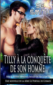 Title: Tilly ï¿½ la conquï¿½te de son homme: Une nouvelle de la sï¿½rie Le Portail de Cosmos, Author: S. E. Smith