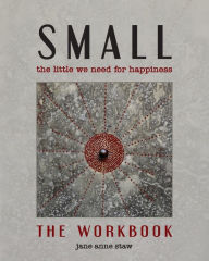 Title: Small: The Little We Need for Happiness (The Workbook): The Little We Need for Happiness, Author: Jane Anne Staw