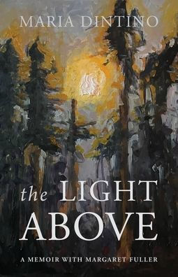 The Light Above: A Memoir with Margaret Fuller