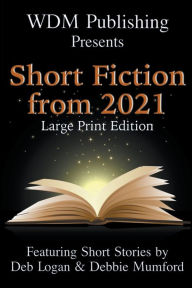 Title: WDM Presents: Short Fiction from 2021 (Large Print Edition), Author: Deb Logan