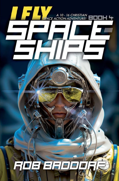 I Fly Spaceships, Book 4: A 10 - 16 Christian Space Action-Adventure!