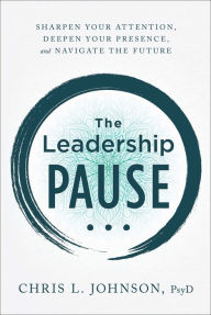 Download free ebooks for ipod nano The Leadership Pause: Sharpen Your Attention, Deepen Your Presence, and Navigate the Future in English FB2 RTF PDB 9781956072044 by Chris L. Johnson PsyD