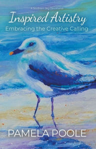 Title: Inspired Artistry - Embracing the Creative Calling, Author: Pamela Poole